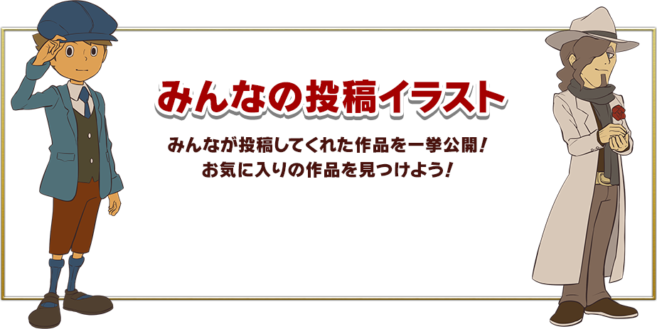 みんなの投稿イラスト みんなが投降してくれた作品を一挙公開！お気に入りの作品を見つけよう！