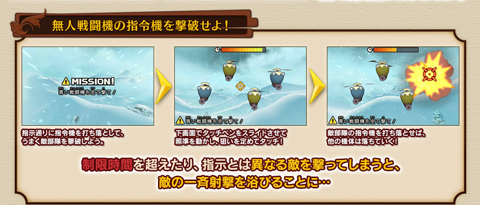 無人戦闘機の指令機を撃破せよ！

指示通りに指令機を打ち落として、うまく敵部隊を撃破しよう。

下画面でタッチペンをスライドさせて照準を動かし、狙いを定めてタッチ！

敵部隊の指令機を打ち落とせば、他の機体は落ちていく！

制限時間を超えたり、指示とは異なる敵を撃ってしまうと、敵の一斉射撃を浴びることに…