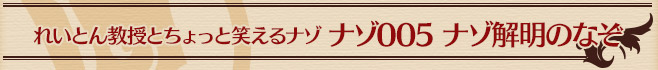 ナゾ005 ナゾ解明のなぞ