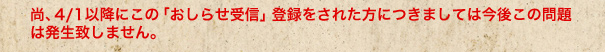 尚、4/1以降にこの「おしらせ受信」登録をされた方につきましては今後この問題は発生致しません。